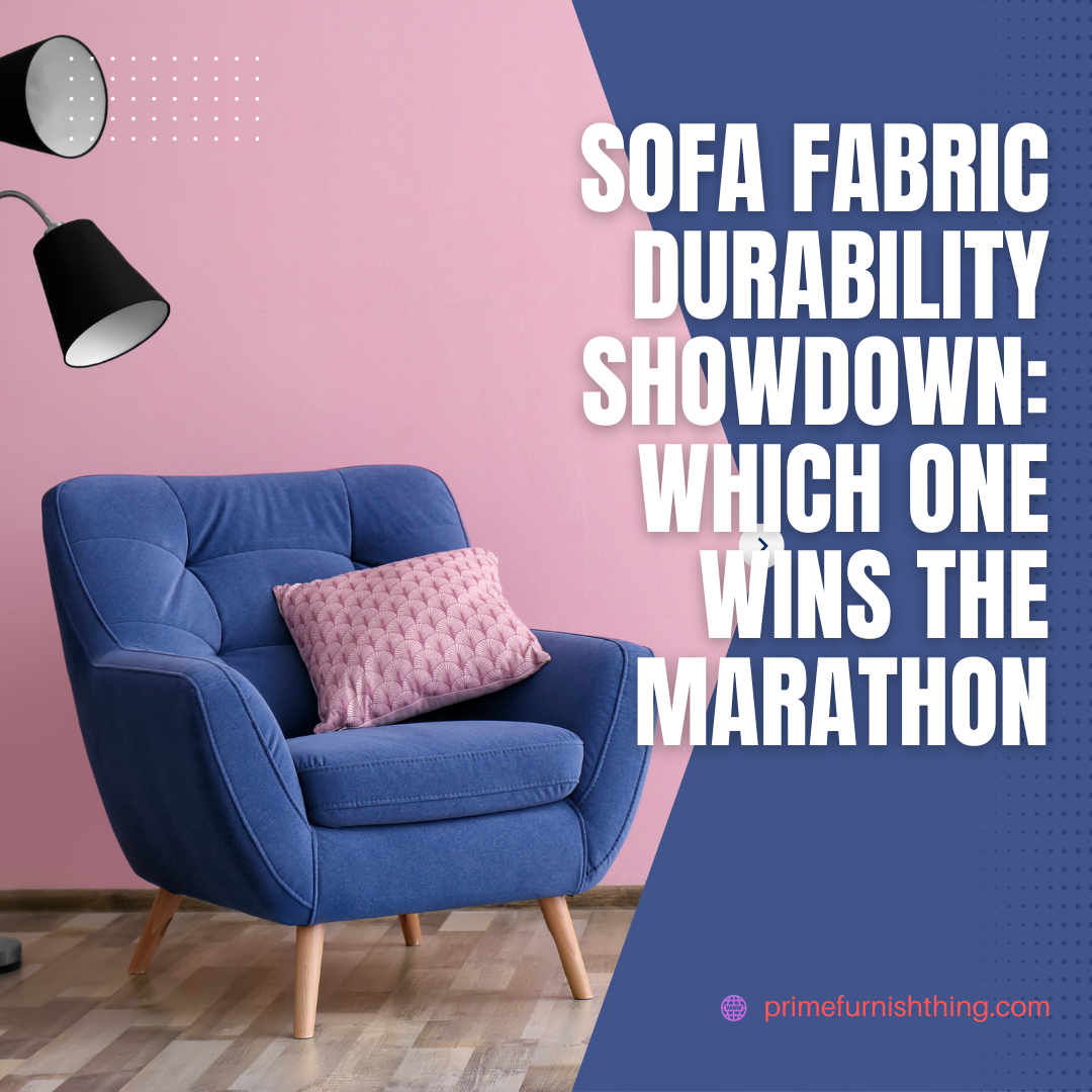 Sofa Fabric Durability Showdown: Which One Wins the Marathon